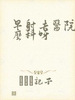 早射去医院挂什么科呀