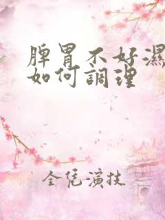 脾胃不好湿气重如何调理