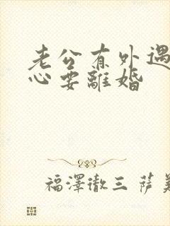 老公有外遇铁了心要离婚