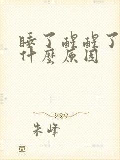 睡了醒醒了睡是什么原因