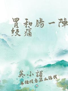 胃和肠一阵一阵绞痛