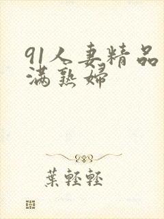 91人妻精品丰满熟妇