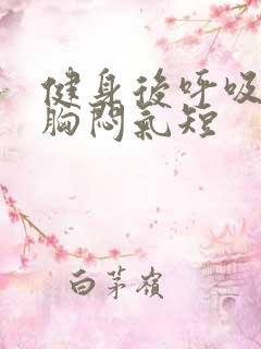 健身后呼吸困难胸闷气短