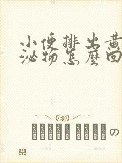 小便排出黄色分泌物怎么回事