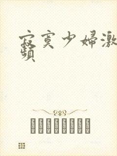 寂寞少妇激情视频