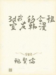 3d我的合租女室友韩漫