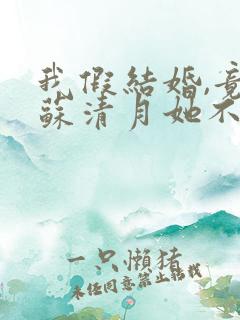 我假结婚,竟娶苏清月她不认 后续