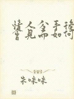 情人分手后天天会见面如何相处