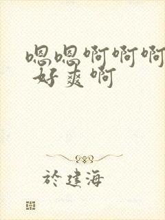 嗯嗯啊啊啊不要 好爽啊