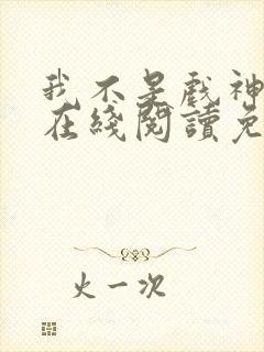 我不是戏神小说在线阅读免费全文