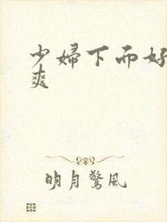 少妇下面好紧好爽