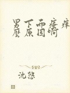 男下面瘙痒是什么原因啊