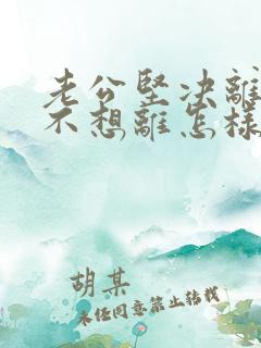 老公坚决离婚我不想离怎样挽救