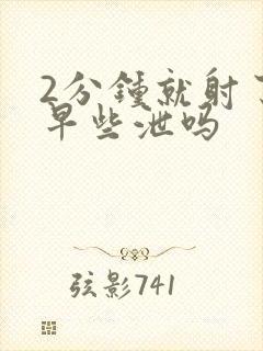 2分钟就射了是早些泄吗