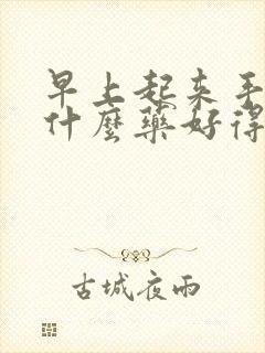 早上起来手麻吃什么药好得快