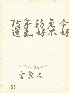 75年的兔今年运气好不好