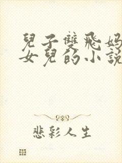 儿子双飞妈妈和女儿的小说