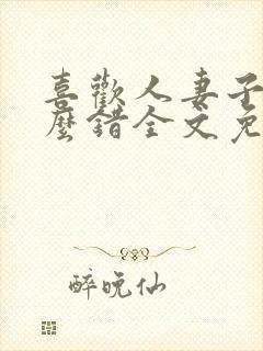 喜欢人妻子有什么错全文免费阅读