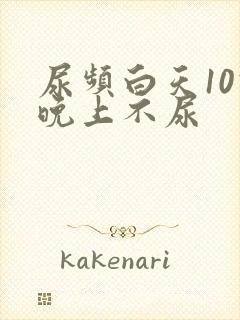 尿频白天10次晚上不尿