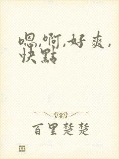 嗯,啊,好爽,快点