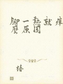 脚一热就痒是什么原因