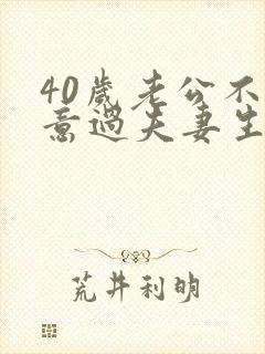 40岁老公不愿意过夫妻生活怎么办