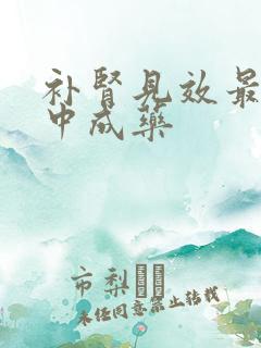 补肾见效最快的中成药