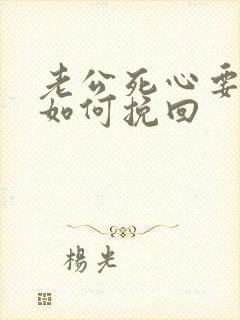 老公死心要离婚如何挽回