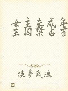 女主未成年被男主囚禁占有的小说