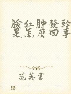 脸红肿发干发痒是怎么回事