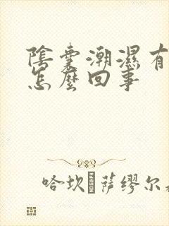 阴囊潮湿有点痒怎么回事