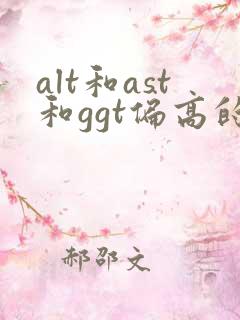 alt和ast和ggt偏高的原因