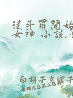 从斗罗开始俘获女神 小说,笔趣阁