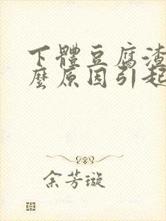 下体豆腐渣是什么原因引起的