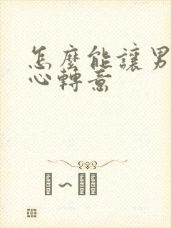 怎么能让男人回心转意