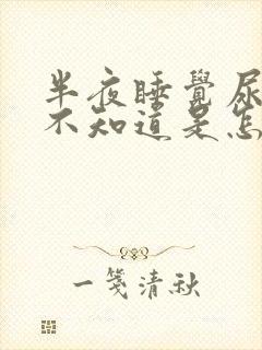 半夜睡觉尿床了不知道是怎么回事