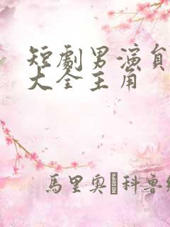 短剧男演员名单大全主角