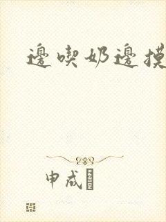 边吃奶边摸边做