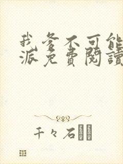 我爹不可能是反派免费阅读