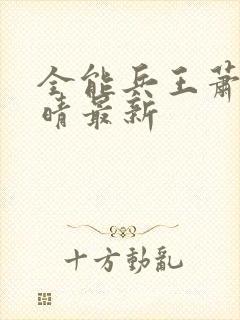 全能兵王萧晨苏晴最新