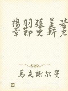 杨羽张美若最新章节更新免费阅读