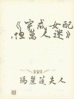 《穿成女配她妈,但万人迷》清风独挽