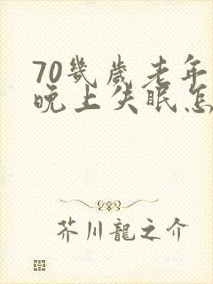 70几岁老年人晚上失眠怎么办