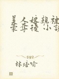 美人娘亲被强取豪夺后 小说