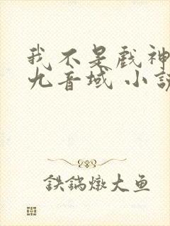 我不是戏神 三九音域 小说