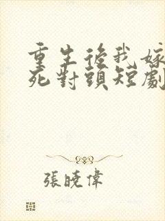 重生后我嫁给了死对头短剧