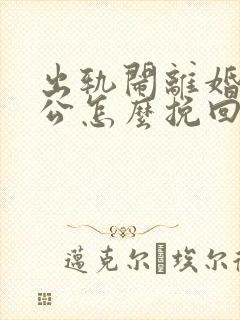 出轨闹离婚的老公怎么挽回