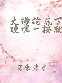 大拇指底下有个硬块一按就疼