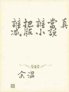 谁把谁当真未删减版小说