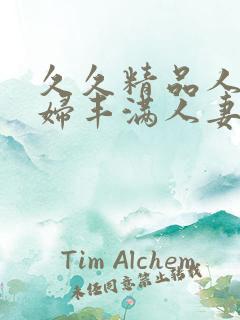 久久精品人妻熟妇丰满人妻